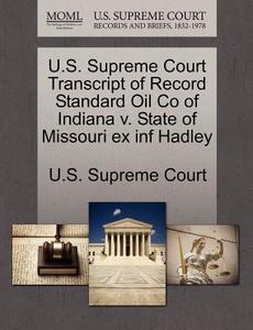 U.s. Supreme Court Transcript Of Record Standard Oil Co Of Indiana V. State Of Missouri Ex Inf Hadley edito da Gale Ecco, U.s. Supreme Court Records