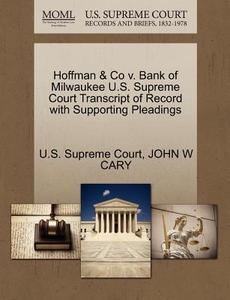 Hoffman & Co V. Bank Of Milwaukee U.s. Supreme Court Transcript Of Record With Supporting Pleadings di John W Cary edito da Gale, U.s. Supreme Court Records