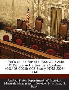 User\'s Guide For The 2008 Gulfwide Offshore Activities Data System (goads-2008) di D Wilson, B Boyer edito da Bibliogov