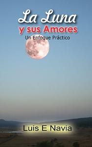 La Luna y sus Amores di Luis Navia edito da Lulu.com