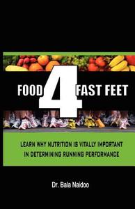 Food 4 Fast Feet: Learn Why Nutrition Is Vitally Important in Determining Running Performance di Bala Naidoo, Dr Bala Naidoo edito da Createspace