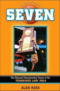 Seven: The National Championship Teams of the Tennessee Lady Vols di Alan Ross edito da CUMBERLAND HOUSE PUB