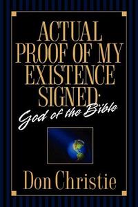 Actual Proof of My Existence Signed: God of the Bible di Don Christie edito da XULON PR