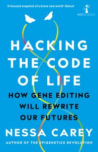 Hacking the Code of Life: How Gene Editing Will Rewrite Our Futures di Nessa Carey edito da ICON BOOKS