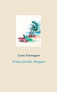 Il était une fois, Morgane di Laure Emmagues edito da Books on Demand