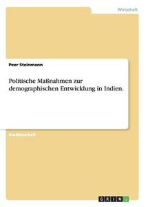 Politische Maßnahmen zur demographischen Entwicklung in Indien. di Peer Steinmann edito da GRIN Verlag