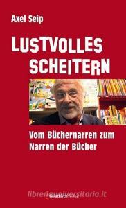 Lustvolles Scheitern di Axel Seip edito da Geistkirch Verlag