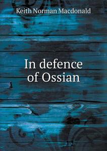 In Defence Of Ossian di Keith Norman MacDonald edito da Book On Demand Ltd.
