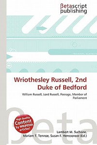 Wriothesley Russell, 2nd Duke of Bedford edito da Betascript Publishing