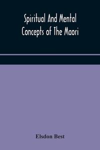 Spiritual And Mental Concepts Of The Mao di ELSDON BEST edito da Lightning Source Uk Ltd