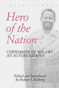 Hero of the Nation. Chipembere of Malawi. an Autobiography di Masauko Chipembere edito da Kachere Series