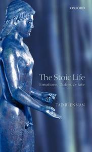 The Stoic Life: Emotions, Duties, and Fate di Tad Brennan, T. Brennan edito da OXFORD UNIV PR
