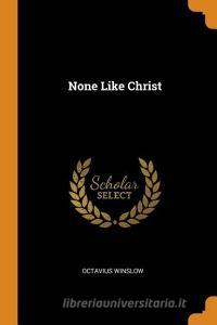 None Like Christ di Octavius Winslow edito da Franklin Classics Trade Press