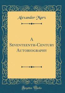 A Seventeenth-Century Autobiography (Classic Reprint) di Alexander Marx edito da Forgotten Books
