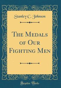 The Medals of Our Fighting Men (Classic Reprint) di Stanley C. Johnson edito da Forgotten Books