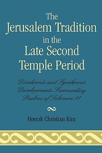 The Jerusalem Tradition in the Late Second Temple Period di Heerak Christian Kim edito da University Press of America