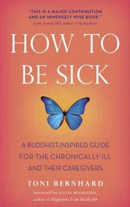 How to be Sick di Toni Bernhard edito da Wisdom Publications,U.S.