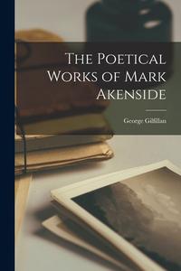 The Poetical Works of Mark Akenside di George Gilfillan edito da LEGARE STREET PR