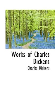 Works Of Charles Dickens di Charles Dickens edito da Bibliolife