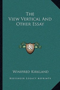 The View Vertical and Other Essay di Winifred Kirkland edito da Kessinger Publishing
