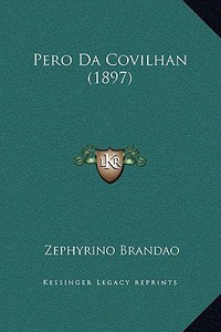 Pero Da Covilhan (1897) di Zephyrino Brandao edito da Kessinger Publishing