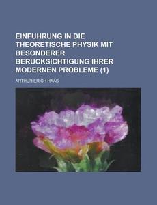 Einfuhrung in Die Theoretische Physik Mit Besonderer Berucksichtigung Ihrer Modernen Probleme (1) di Arthur Erich Haas edito da Rarebooksclub.com