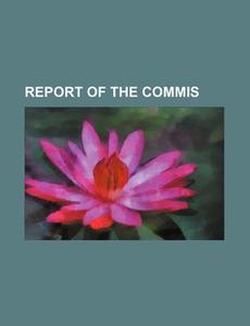 Report Of The Commis di Books Group edito da General Books Llc