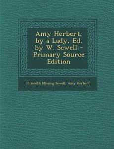 Amy Herbert, by a Lady, Ed. by W. Sewell - Primary Source Edition di Elizabeth Missing Sewell, Amy Herbert edito da Nabu Press