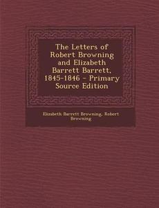 The Letters of Robert Browning and Elizabeth Barrett Barrett, 1845-1846 di Elizabeth Barrett Browning, Robert Browning edito da Nabu Press