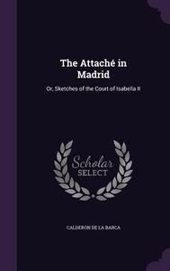 The Attache In Madrid di Calderon De La Barca edito da Palala Press