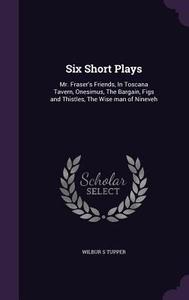 Six Short Plays di Wilbur S Tupper edito da Palala Press