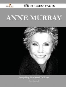 Anne Murray 213 Success Facts - Everything You Need to Know about Anne Murray di Anna Campbell edito da Emereo Publishing
