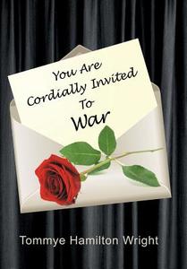 You Are Cordially Invited To War di Tommye Hamilton Wright edito da Iuniverse