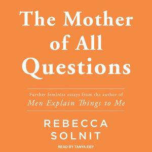 The Mother of All Questions di Rebecca Solnit edito da Tantor Audio