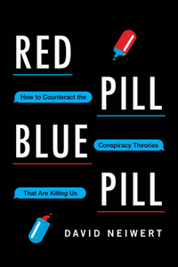 Red Pill Blue Pill: How to Counteract the Conspiracy Theories That Are Killing Us di David Neiwert edito da PROMETHEUS BOOKS