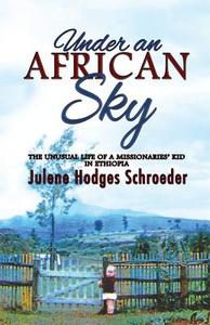 Under an African Sky: The Unusual Life of a Missionaries' Kid in Ethiopia di Julene Hodges Schroeder edito da Summer Bay Press