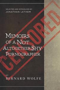 Memoirs of a Not Altogether Shy Pornographer: Selected and Introduced by Jonathan Lethem di Bernard Wolfe edito da COUNTERPOINT PR
