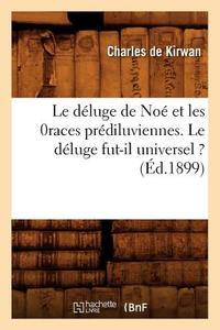 Le Déluge de Noé Et Les Races Prédiluviennes. Le Déluge Fut-Il Universel ? (Éd.1899) di de Kirwan C. edito da HACHETTE LIVRE