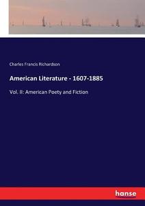 American Literature - 1607-1885 di Charles Francis Richardson edito da hansebooks