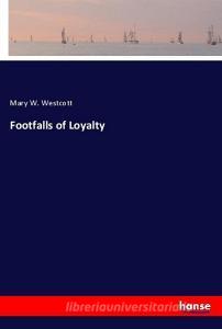 Footfalls of Loyalty di Mary W. Westcott edito da hansebooks