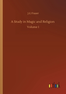 A Study in Magic and Religion di J. G Frazer edito da Outlook Verlag