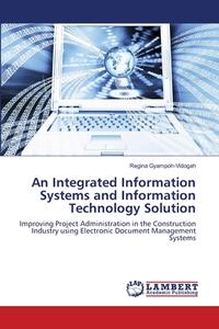 An Integrated Information Systems and Information Technology Solution di Regina Gyampoh-Vidogah edito da LAP Lambert Academic Publishing