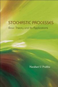 Stochastic Processes: Basic Theory And Its Applications di Prabhu Narahari U edito da World Scientific