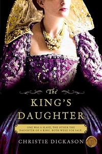 King's Daughter, The di Christie Dickason edito da Harper Perennial