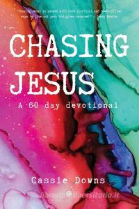 Chasing Jesus: A 60 Day Devotional di Cassie Downs edito da ELM HILL BOOKS