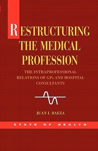 Restructuring the Medical Profession: The Intraprofessional Relations of GPs and Hospital Consultants di Juan Baeza edito da McGraw-Hill Education