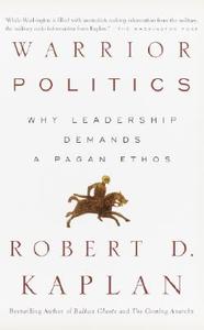 Warrior Politics: Why Leadership Requires a Pagan Ethos di Robert D. Kaplan edito da VINTAGE