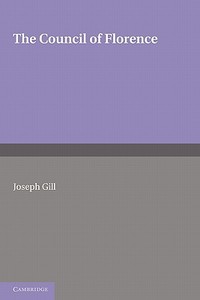 The Council of Florence di Joseph Gill edito da Cambridge University Press