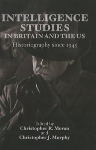 Intelligence Studies in Britain and the US di Christopher Moran edito da Edinburgh University Press
