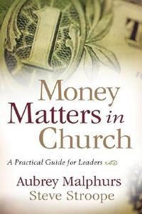 Money Matters in Church: A Practical Guide for Leaders di Aubrey Malphurs, Steve Stroope edito da BAKER PUB GROUP